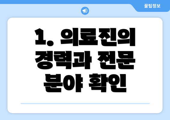 1. 의료진의 경력과 전문 분야 확인