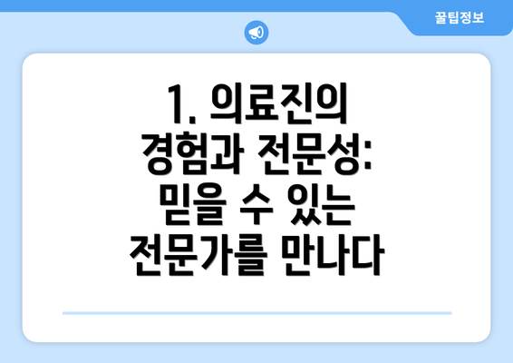 1. 의료진의 경험과 전문성:  믿을 수 있는 전문가를 만나다