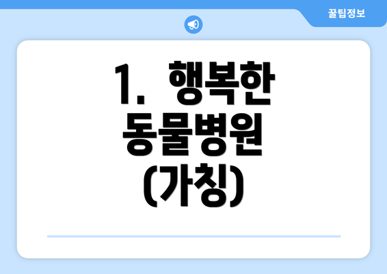 1.  행복한 동물병원 (가칭)