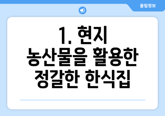 1. 현지 농산물을 활용한 정갈한 한식집