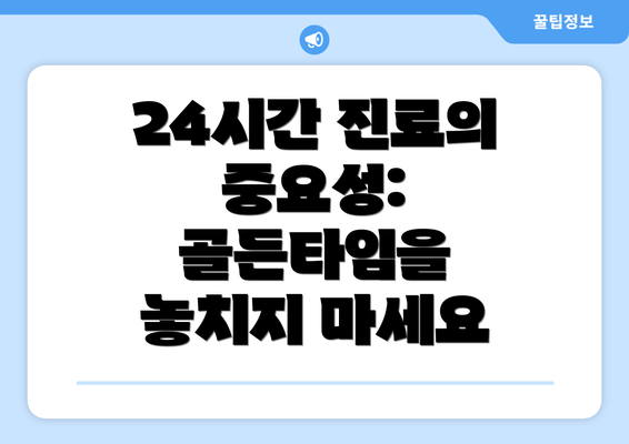 24시간 진료의 중요성:  골든타임을 놓치지 마세요