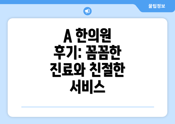 A 한의원 후기: 꼼꼼한 진료와 친절한 서비스