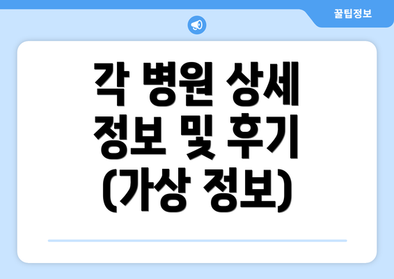 각 병원 상세 정보 및 후기 (가상 정보)