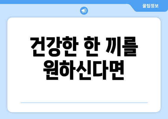 건강한 한 끼를 원하신다면