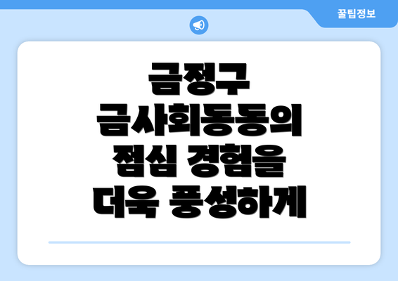 금정구 금사회동동의 점심 경험을 더욱 풍성하게