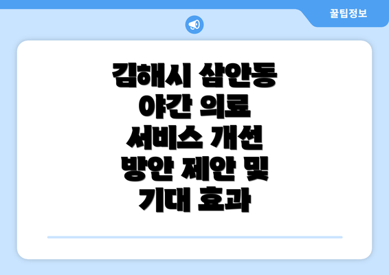 김해시 삼안동 야간 의료 서비스 개선 방안 제안 및 기대 효과