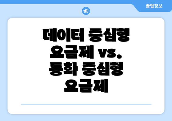 데이터 중심형 요금제 vs. 통화 중심형 요금제