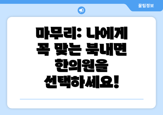 마무리: 나에게 꼭 맞는 북내면 한의원을 선택하세요!