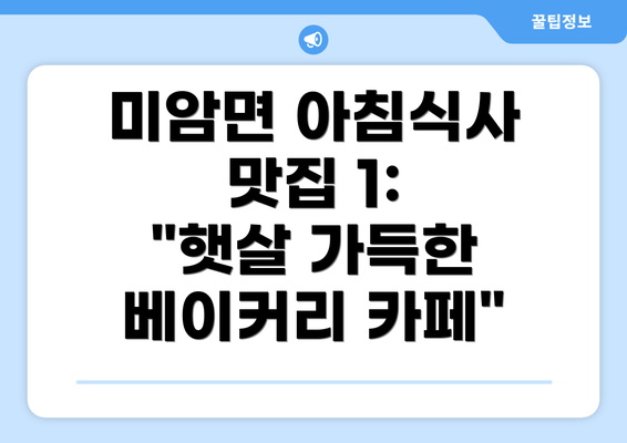 미암면 아침식사 맛집 1: "햇살 가득한 베이커리 카페"