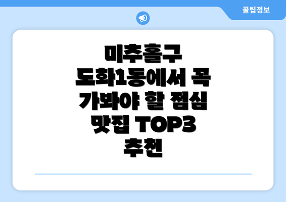 미추홀구 도화1동에서 꼭 가봐야 할 점심 맛집 TOP3 추천