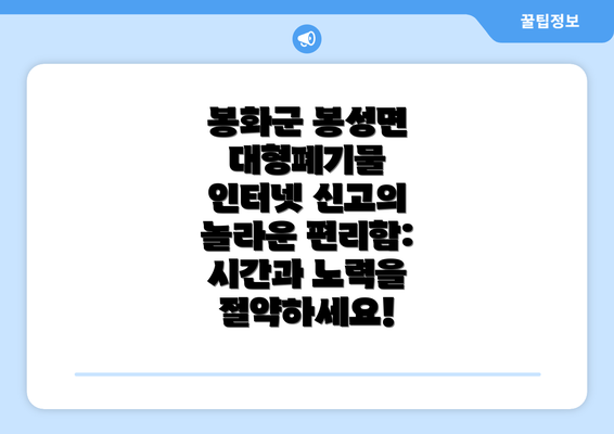 봉화군 봉성면 대형폐기물 인터넷 신고의 놀라운 편리함: 시간과 노력을 절약하세요!