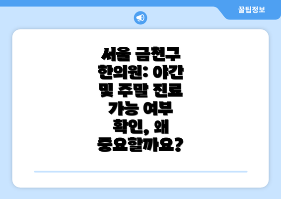 서울 금천구 한의원: 야간 및 주말 진료 가능 여부 확인, 왜 중요할까요?