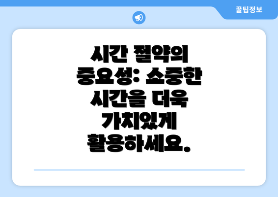 시간 절약의 중요성: 소중한 시간을 더욱 가치있게 활용하세요.