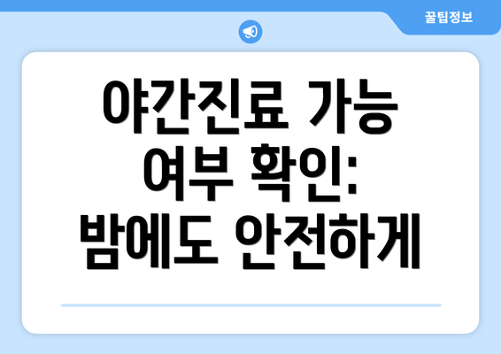 야간진료 가능 여부 확인:  밤에도 안전하게