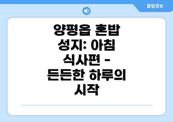 양평읍 혼밥 성지: 아침 식사편 - 든든한 하루의 시작