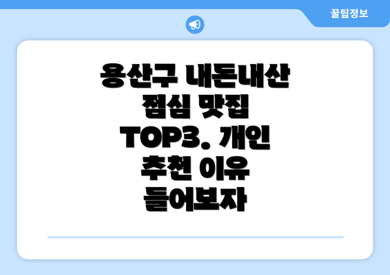 용산구 내돈내산 점심 맛집 TOP3. 개인 추천 이유 들어보자