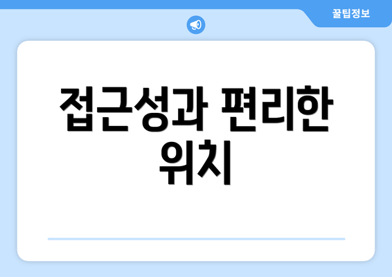 접근성과 편리한 위치