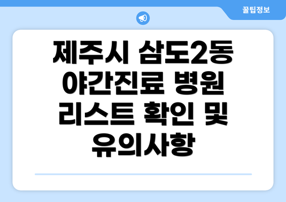 제주시 삼도2동 야간진료 병원 리스트 확인 및 유의사항