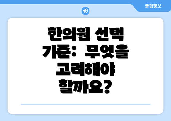 한의원 선택 기준:  무엇을 고려해야 할까요?