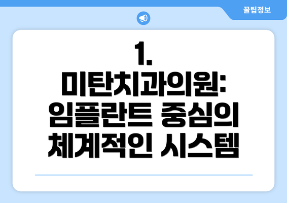 1. 미탄치과의원: 임플란트 중심의 체계적인 시스템