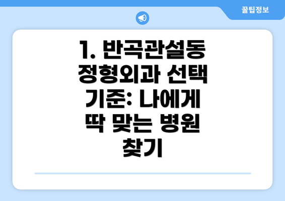 1. 반곡관설동 정형외과 선택 기준: 나에게 딱 맞는 병원 찾기