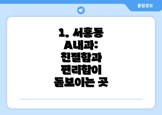 1. 서홍동 A내과: 친절함과 편리함이 돋보이는 곳