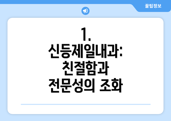 1. 신등제일내과: 친절함과 전문성의 조화