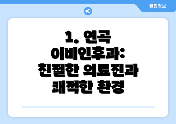 1. 연곡 이비인후과: 친절한 의료진과 쾌적한 환경