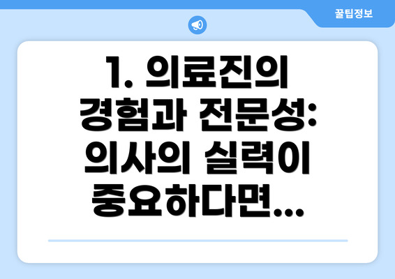 1. 의료진의 경험과 전문성:  의사의 실력이 중요하다면...