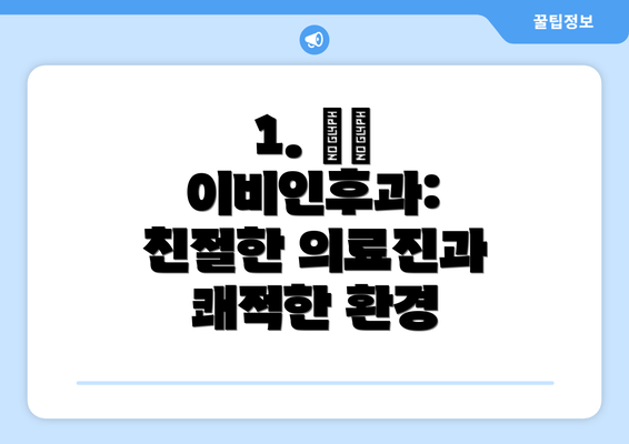 1. ○○ 이비인후과: 친절한 의료진과 쾌적한 환경