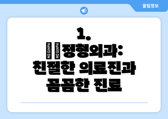 1. ○○정형외과: 친절한 의료진과 꼼꼼한 진료