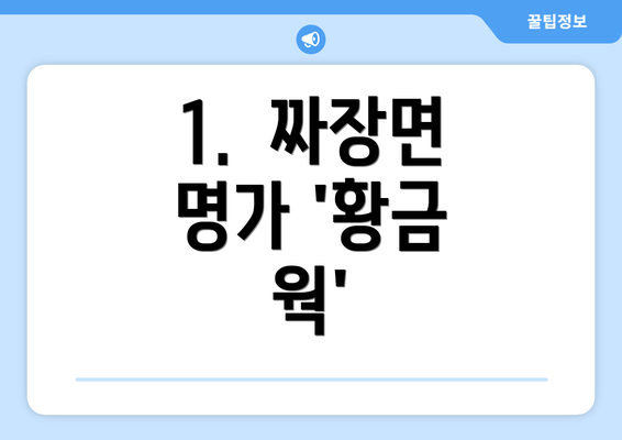 1.  짜장면 명가 '황금 웍'