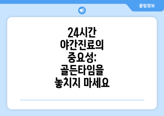 24시간 야간진료의 중요성: 골든타임을 놓치지 마세요