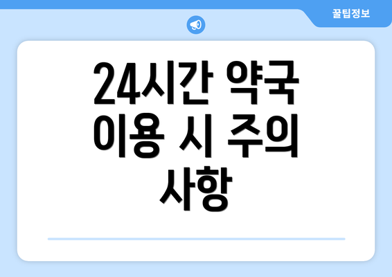 24시간 약국 이용 시 주의 사항