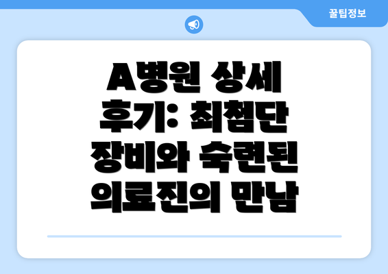 A병원 상세 후기: 최첨단 장비와 숙련된 의료진의 만남