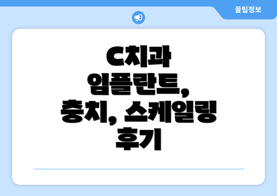 C치과 임플란트, 충치, 스케일링 후기