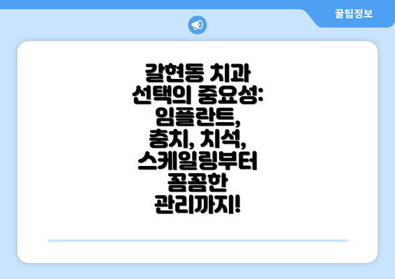 갈현동 치과 선택의 중요성: 임플란트, 충치, 치석, 스케일링부터 꼼꼼한 관리까지!