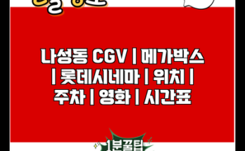 나성동 CGV | 메가박스 | 롯데시네마 | 위치 | 주차 | 영화 | 시간표