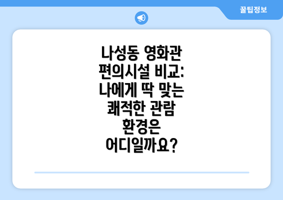 나성동 영화관 편의시설 비교: 나에게 딱 맞는 쾌적한 관람 환경은 어디일까요?