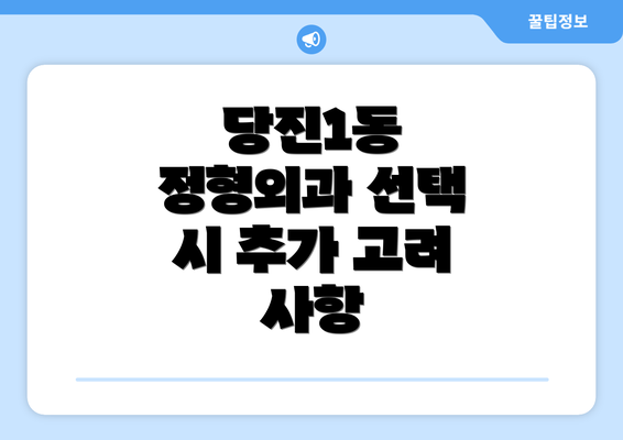 당진1동 정형외과 선택 시 추가 고려 사항