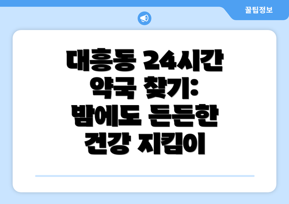 대흥동 24시간 약국 찾기: 밤에도 든든한 건강 지킴이