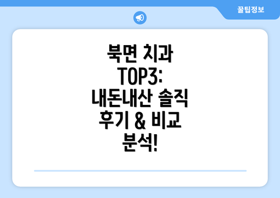 북면 치과 TOP3: 내돈내산 솔직 후기 & 비교 분석!