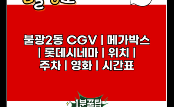 불광2동 CGV | 메가박스 | 롯데시네마 | 위치 | 주차 | 영화 | 시간표