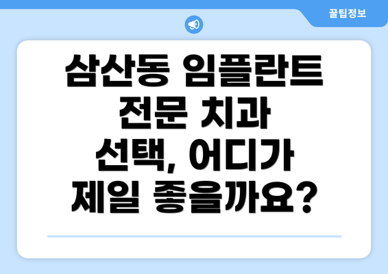 삼산동 임플란트 전문 치과 선택, 어디가 제일 좋을까요?