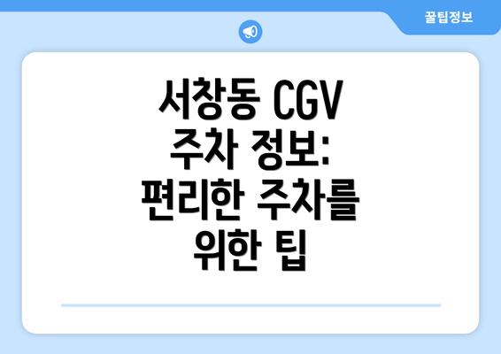 서창동 CGV 주차 정보: 편리한 주차를 위한 팁