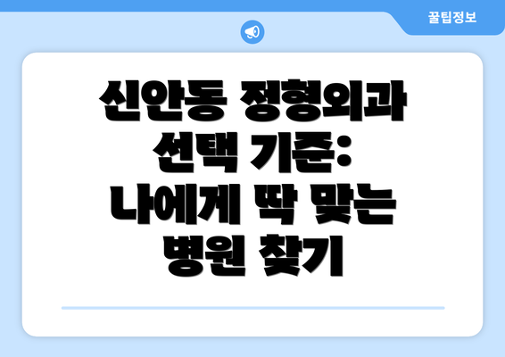 신안동 정형외과 선택 기준: 나에게 딱 맞는 병원 찾기