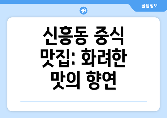 신흥동 중식 맛집: 화려한 맛의 향연