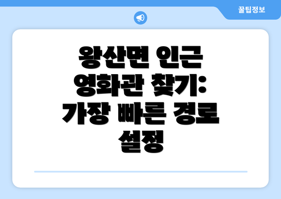 왕산면 인근 영화관 찾기:  가장 빠른 경로 설정