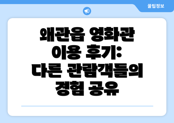 왜관읍 영화관 이용 후기: 다른 관람객들의 경험 공유