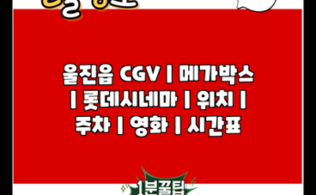 울진읍 CGV | 메가박스 | 롯데시네마 | 위치 | 주차 | 영화 | 시간표